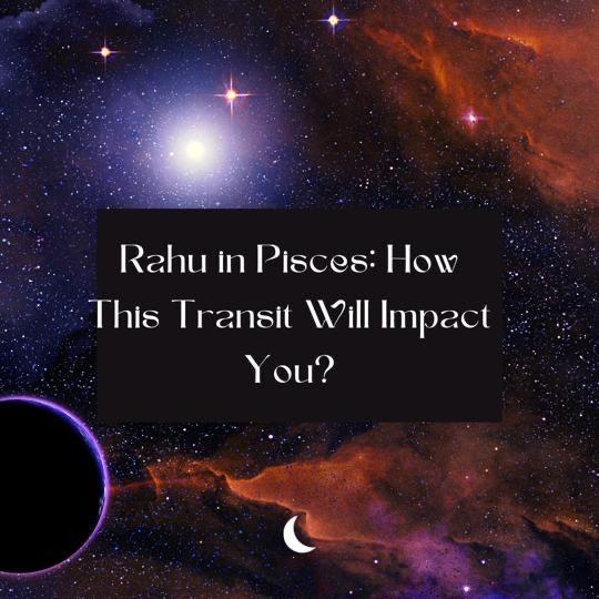 Rahu In Pisces - How this transit will impact you ?